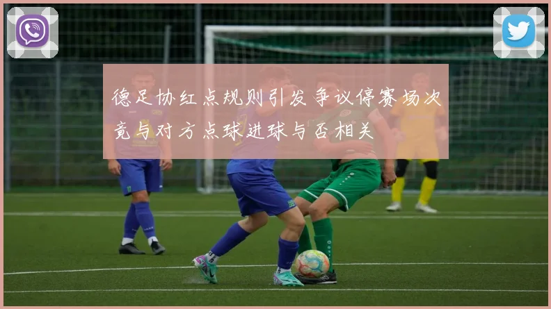 德足协红点规则引发争议停赛场次竟与对方点球进球与否相关